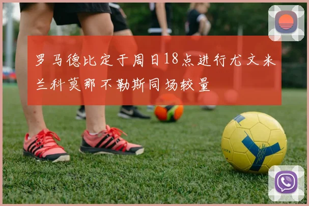 罗马德比定于周日18点进行尤文米兰科莫那不勒斯同场较量