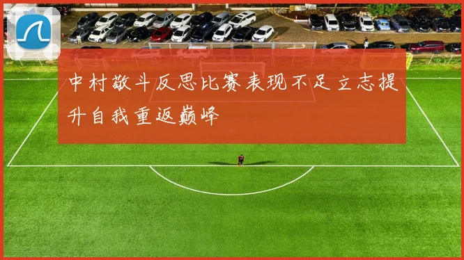 中村敬斗反思比赛表现不足立志提升自我重返巅峰